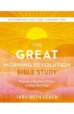 The Great Morning Revolution Bible Study Guide Plus Streaming Video: Discover a Rhythm of Prayer to Begin Each Day - Tara Beth Leach