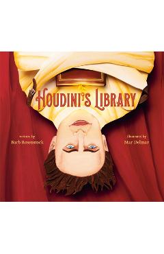 Houdini\'s Library: How Books Created the World\'s Greatest Magician - Barb Rosenstock