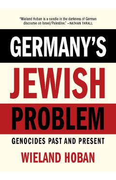 Germany's Jewish Problem: Genocides Past and Present - Wieland Hoban