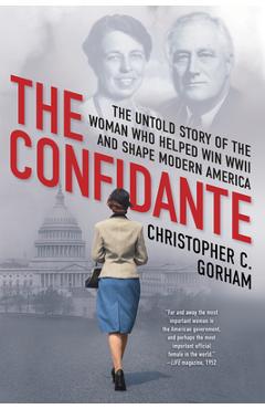 The Confidante: The Untold Story of the Woman Who Helped Win WWII and Shape Modern America - Christopher C. Gorham