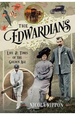The Edwardians: Life and Times of the Golden Age - Nicola Rippon