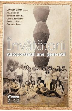 eBook Invatatorii. Autoportretul unei generatii - Lavinia Betea, Ana Benghia, Benedict Benghia, Cornel Ienasescu, Georgeta Pascu, Dimitrie Radu
