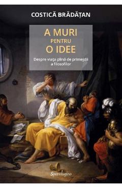 A muri pentru o idee. Despre viata plina de primejdii a filosofilor