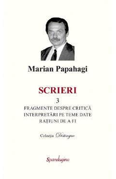 Scrieri 3: Fragmente despre critica. Interpretari pe teme date - Marian Papahagi