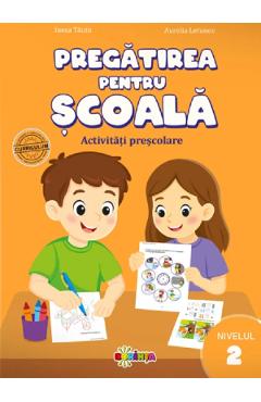 Pregatirea pentru scoala. Nivelul 2. Activitati prescolare - Inesa Tautu, Aurelia Letunov