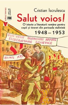Salut voios! 1948-1953 - Cristian Iscrulescu - VREMEA Salut voios! 1948-1953 - Cristian Iscrulescu - VREMEA