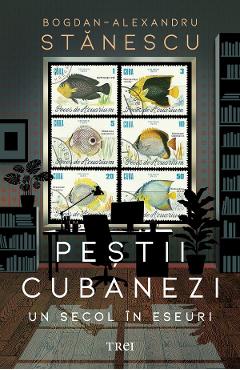 Pestii cubanezi. Un secol in eseuri - Bogdan-Alexandru Stanescu