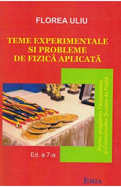 Teme experimentale si probleme de fizica aplicata Ed.7 - Florea Uliu - EMIA Teme experimentale si probleme de fizica aplicata Ed.7 - Florea Uliu - EMIA