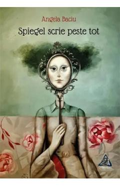 Spiegel scrie peste tot - Angela Baciu - CHARMIDES Spiegel scrie peste tot - Angela Baciu - CHARMIDES
