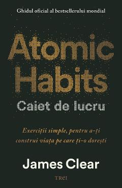 Atomic Habits. Caiet de lucru - James Clear - TREI Atomic Habits. Caiet de lucru - James Clear - TREI