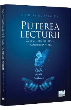 Puterea lecturii. Cum cititul iti poate transforma viata! - Neculai M. Asiminei - PRO UNIVERSITARIA Puterea lecturii. Cum cititul iti poate transforma viata! - Neculai M. Asiminei - PRO UNIVERSITARIA