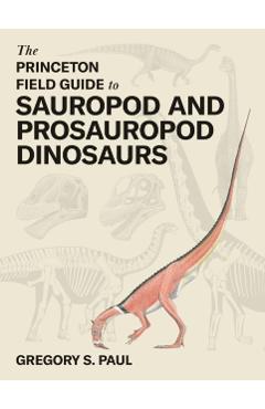 Princeton Field Guide to Sauropod and Prosauropod Dinosaurs - Gregory S. Paul