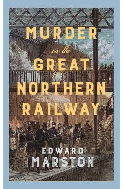 Murder on the Great Northern Railway - Edward Marston