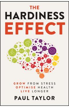 The Hardiness Effect: Grow from Stress, Optimise Health, Live Longer - Paul Taylor