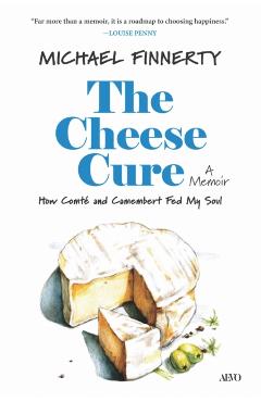 The Cheese Cure: How Comté and Camembert Fed My Soul - Michael Finnerty