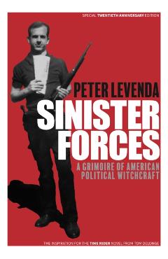 Sinister Forces: A Grimoire of American Political Witchcraft: 20th Anniversary Deluxe Edition - Peter Levenda