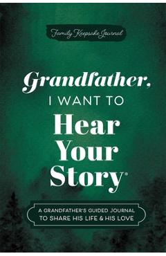 Grandfather, I Want to Hear Your Story: A Grandfather's Guided Journal to Share His Life & His Love - Jeffrey Mason