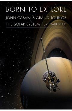 Born to Explore: John Casani's Grand Tour of the Solar System - Jay Gallentine