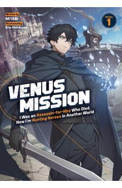 Venus Mission: I Was an Assassin-For-Hire Who Died, Now I'm Hunting Heroes in Another World (Light Novel) Vol. 1 -
