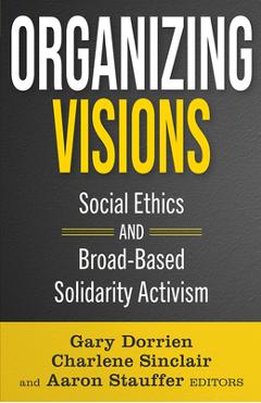 Organizing Visions: Social Ethics and Broad-Based Solidarity Activism - Gary Dorrien