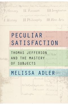 Peculiar Satisfaction: Thomas Jefferson and the Mastery of Subjects - Melissa Adler