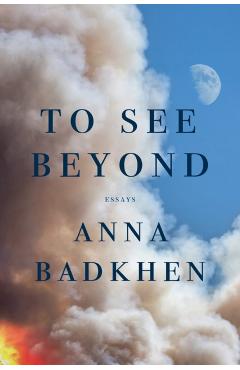 To See Beyond - Anna Badkhen