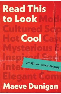 Read This to Look Cool: Essays and Overthinkings - Maeve Dunigan