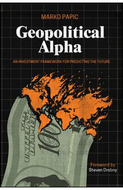 Geopolitical Alpha: An Investment Framework for Predicting the Future - Marko Papic