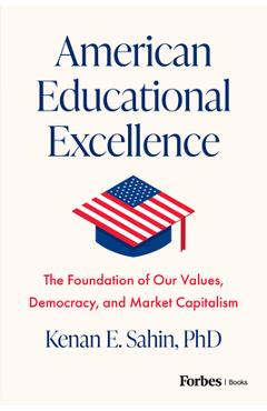 American Educational Excellence: The Foundation of Our Values, Democracy, and Market Capitalism - Kenan E. Sahin