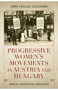 Progressive Women's Movements in Austria and Hungary: Conflict, Cooperation, Circulation - Dóra Fedeles-czeferner