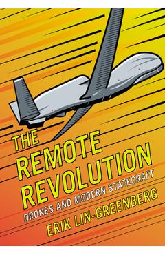 The Remote Revolution: Drones and Modern Statecraft - Erik Lin-greenberg