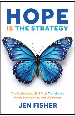 Hope Is the Strategy: The Underrated Skill That Transforms Work, Leadership, and Wellbeing - Jen Fisher