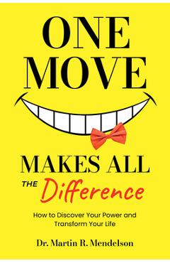 One Move Makes All the Difference: How to Discover Your Power and Transform Your Life - Martin R. Mendelson