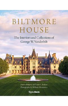 Biltmore House: The Interiors and Collections of George W. Vanderbilt - Darren Poupore
