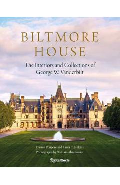 Biltmore House: The Interiors and Collections of George W. Vanderbilt - Darren Poupore