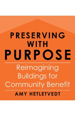 Preserving with Purpose: Reimagining Buildings for Community Benefit - Amy Hetletvedt