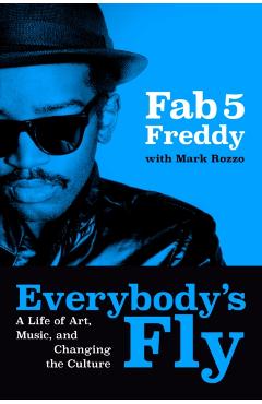 Everybody's Fly: A Life of Art, Music, and Changing the Culture -