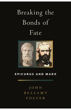 Breaking the Bonds of Fate: Epicurus and Marx - John Bellamy Foster