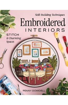 Embroidered Interiors: Stitch 11 Charming Spaces; Skill-Building Techniques - Penny Dowdell