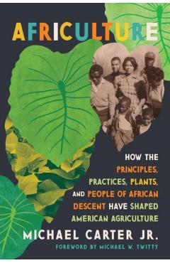Africulture: How the Principles, Practices, Plants, and People of African Descent Have Shaped American Agriculture - Michael Carter
