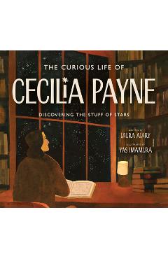 The Curious Life of Cecilia Payne: Discovering the Stuff of Stars - Laura Alary