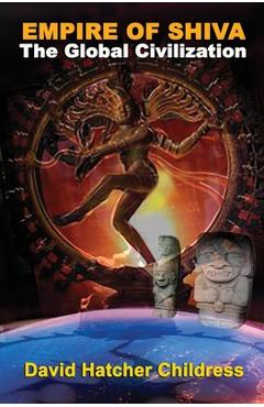 Empire of Shiva: The Global Civilization - David Hatcher Childress