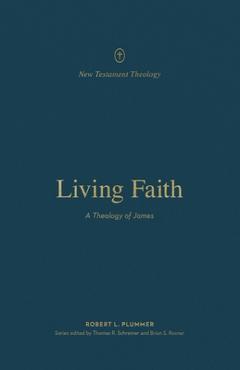 Living Faith: A Theology of James - Robert Plummer