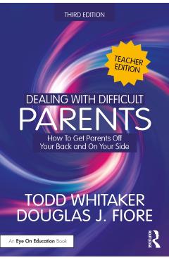 Dealing with Difficult Parents (Teacher Edition): How to Get Parents Off Your Back and On Your Side - Todd Whitaker