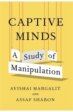 Captive Minds: A Study of Manipulation - Avishai Margalit