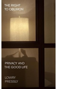 The Right to Oblivion: Privacy and the Good Life - Lowry Pressly