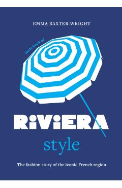 Little Book of Riviera Style: The Fashion Story of the Iconic French Region - Emma Baxter-wright