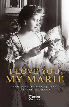 eBook I love you, my Marie. Scrisorile lui Barbu Stirbey catre Regina Maria