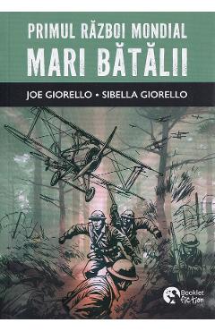 Primul razboi mondial. Mari batalii - Sibella Giorello, Joe Giorello - BOOKLET Primul razboi mondial. Mari batalii - Sibella Giorello, Joe Giorello - BOOKLET