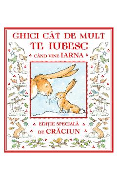 Ghici cat de mult te iubesc cand vine iarna - Sam McBratney - CARTEA COPIILOR Ghici cat de mult te iubesc cand vine iarna - Sam McBratney - CARTEA COPIILOR